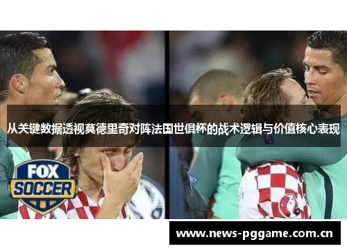 从关键数据透视莫德里奇对阵法国世俱杯的战术逻辑与价值核心表现
